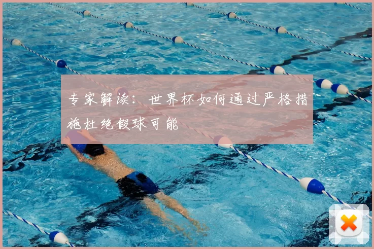 专家解读:世界杯如何通过严格措施杜绝假球可能
