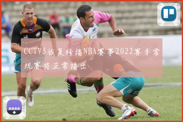 CCTV5恢复转播NBA赛事2022赛季常规赛将正常播出