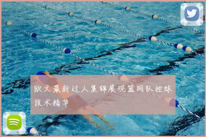 欧文最新过人集锦展现篮网队控球技术精华