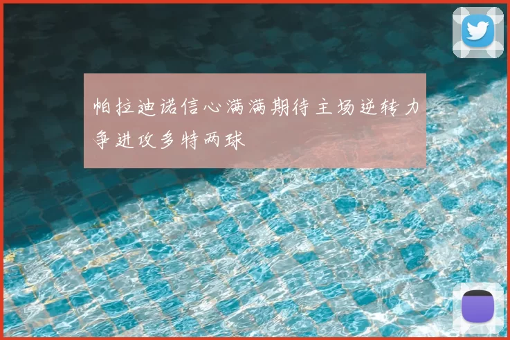 帕拉迪诺信心满满期待主场逆转力争进攻多特两球