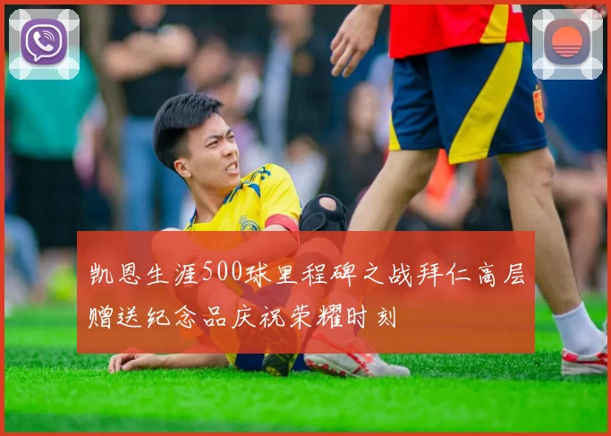 凯恩生涯500球里程碑之战拜仁高层赠送纪念品庆祝荣耀时刻