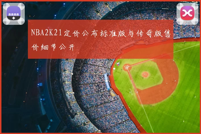 NBA2K21定价公布标准版与传奇版售价细节公开