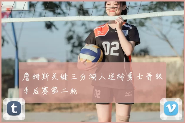 詹姆斯关键三分湖人逆转勇士晋级季后赛第二轮