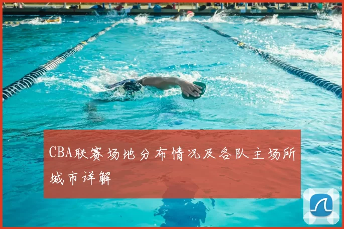 CBA联赛场地分布情况及各队主场所城市详解