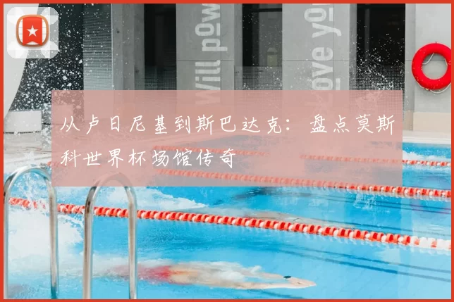 从卢日尼基到斯巴达克：盘点莫斯科世界杯场馆传奇
