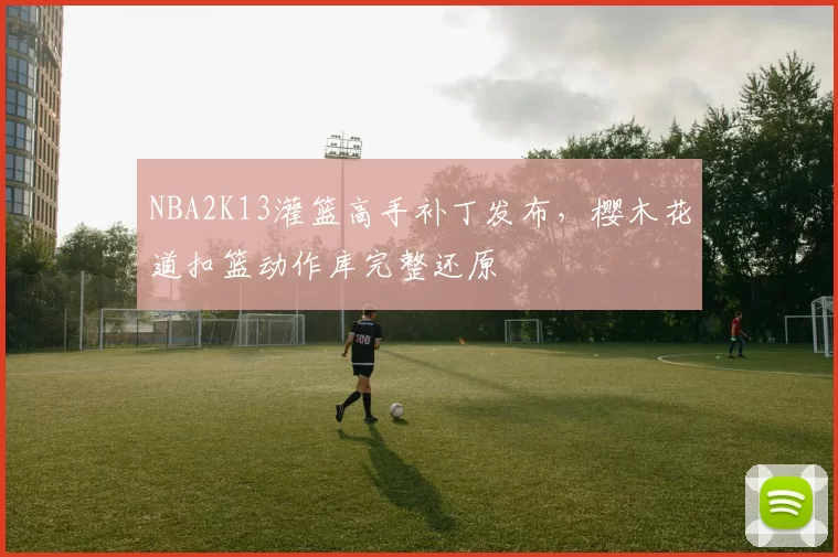 NBA2K13灌篮高手补丁发布,樱木花道扣篮动作库完整还原