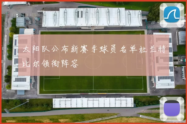 太阳队公布新赛季球员名单杜兰特比尔领衔阵容
