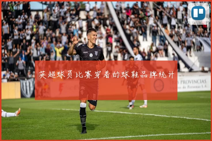 英超球员比赛穿着的球鞋品牌统计