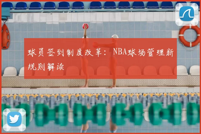球员签到制度改革：NBA球场管理新规则解读