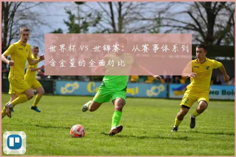 世界杯 vs 世锦赛：从赛事体系到含金量的全面对比