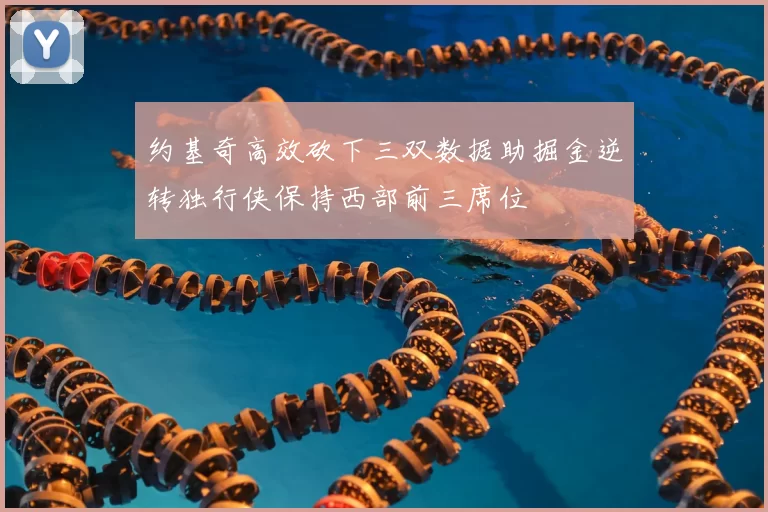 约基奇高效砍下三双数据助掘金逆转独行侠保持西部前三席位
