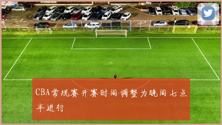 CBA常规赛开赛时间调整为晚间七点半进行