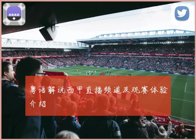 粤语解说西甲直播频道及观赛体验介绍