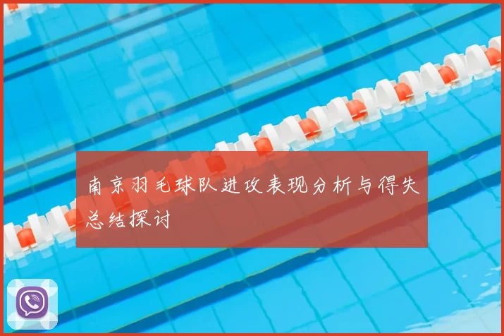 南京羽毛球队进攻表现分析与得失总结探讨