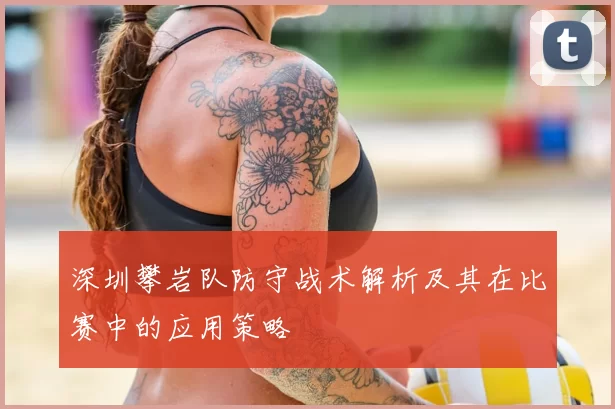 深圳攀岩队防守战术解析及其在比赛中的应用策略