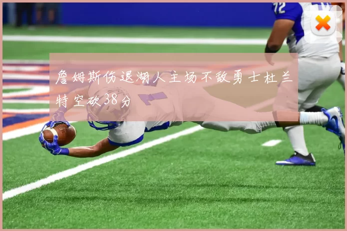 詹姆斯伤退湖人主场不敌勇士杜兰特空砍38分