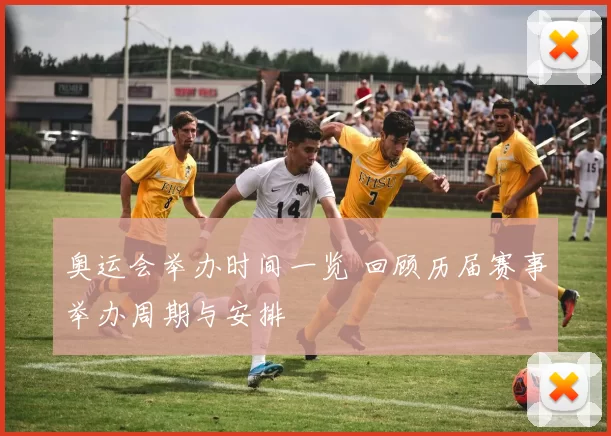 奥运会举办时间一览 回顾历届赛事举办周期与安排