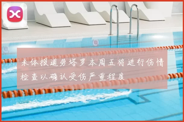 米体报道劳塔罗本周五将进行伤情检查以确认受伤严重程度