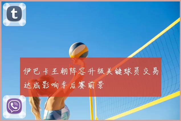 伊巴卡王朝阵容升级关键球员交易达成影响季后赛前景