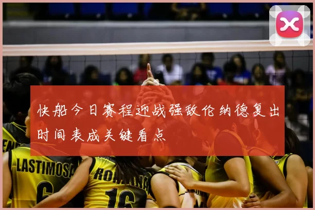 快船今日赛程迎战强敌伦纳德复出时间表成关键看点