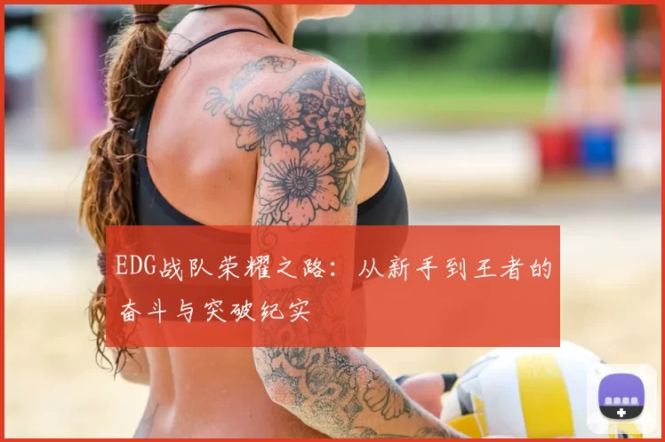 EDG战队荣耀之路：从新手到王者的奋斗与突破纪实